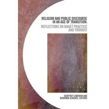 Religion and Public Discourse in an Age of Transition: Reflections on Bahá'í Practice and Thought