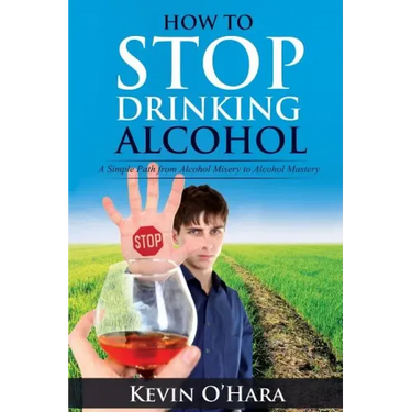 How to Stop Drinking Alcohol: A Simple Path from Alcohol Misery to Alcohol Mastery
