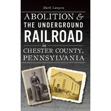 Abolition & the Underground Railroad in Chester County, Pennsylvania