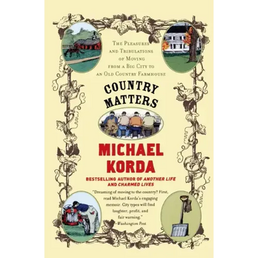 Country Matters: The Pleasures and Tribulations of Moving from a Big City to an Old Country Farmhouse