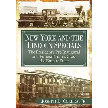 New York and the Lincoln Specials: The President's Pre-Inaugural and Funeral Trains Cross the Empire State