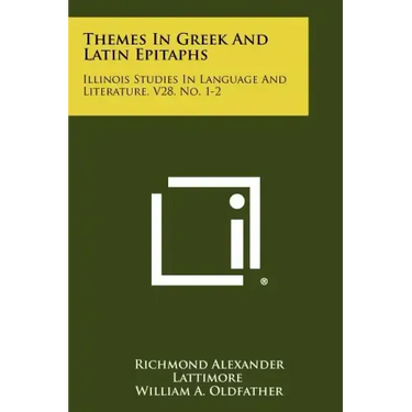 Themes In Greek And Latin Epitaphs: Illinois Studies In Language And Literature, V28, No. 1-2