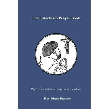 The Catechism Prayer Book: Prayers Drawn from the Words of the Catechism