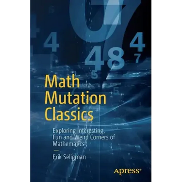 Math Mutation Classics: Exploring Interesting, Fun and Weird Corners of Mathematics