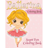 Ballerina Coloring Book: Super Fun Coloring Book