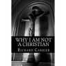 Why I Am Not a Christian: Four Conclusive Reasons to Reject the Faith