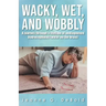 Wacky, Wet, and Wobbly: A Journey Through a Lifetime of Undiagnosed Hydrocephalus (Water on the Brain)