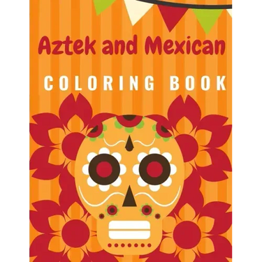 Aztek and Mexican Coloring Book: For Adults and Kids Featuring 50 Beautiful Aztec and Mexican Cultural Art, Sugar Skull, Mariachi, Mexican Pattern, Fl