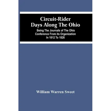 Circuit-Rider Days Along The Ohio; Being The Journals Of The Ohio Conference From Its Organization In 1812 To 1826