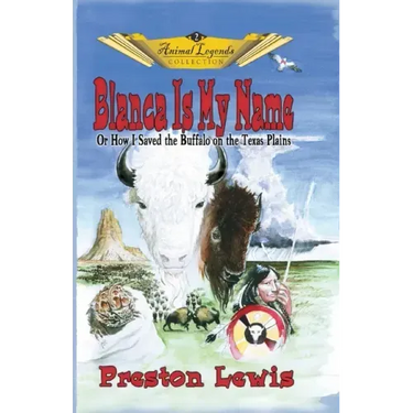 Blanca Is My Name: Or How I Saved the Buffalo On the Texas Plains