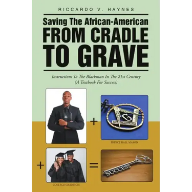 Saving the African-American from Cradle to Grave: Instructions to the Blackman In the 21st Century (A Textbook for Success)