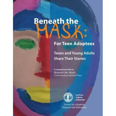 Beneath the Mask: For Teen Adoptees: Teens and Young Adults Share Their Stories