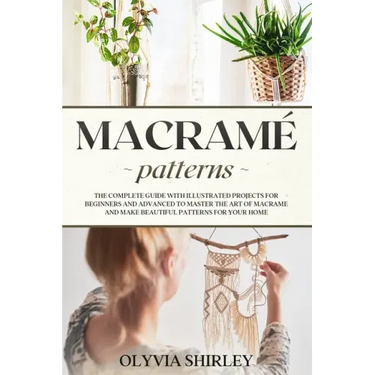 Macramé patterns: The complete guide with illustrated projects for beginners and advanced to master the art of macrame and make beautifu