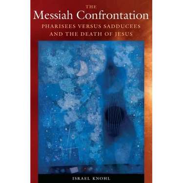 The Messiah Confrontation: Pharisees Versus Sadducees and the Death of Jesus