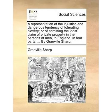 A Representation of the Injustice and Dangerous Tendency of Tolerating Slavery; Or of Admitting the Least Claim of Private Property in the Persons of