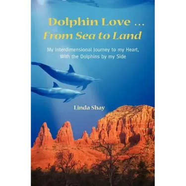 Dolphin Love ... From Sea to Land: My Interdimensional Journey to My Heart-A True Story of Dolphin Consciousness, Dolphin Energy Healing, and Joy