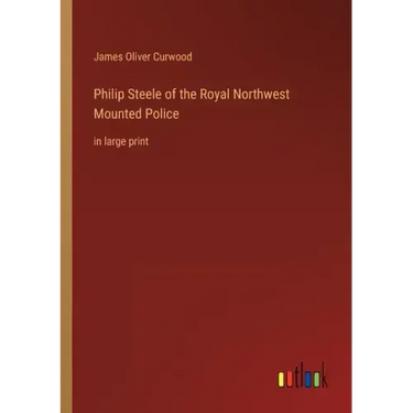 Philip Steele of the Royal Northwest Mounted Police: in large print