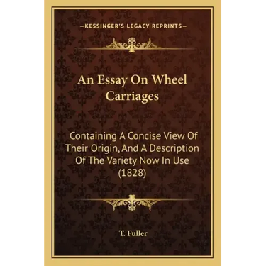 An Essay on Wheel Carriages: Containing a Concise View of Their Origin, and a Description of the Variety Now in Use (1828)