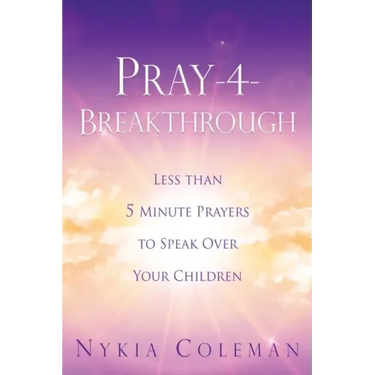 Pray-4-Breakthrough: Less than 5 Minute Prayers to Speak Over Your Children