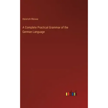 A Complete Practical Grammar of the German Language