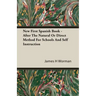 New First Spanish Book - After The Natural Or Direct Method For Schools And Self Instruction