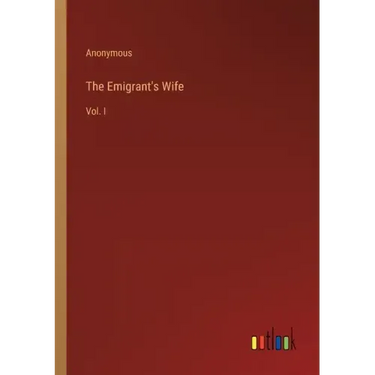 The Emigrant's Wife: Vol. I