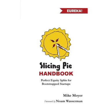 Slicing Pie Handbook: Perfectly Fair Equity Splits for Bootstrapped Startups