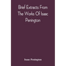 Brief Extracts From The Works Of Isaac Penington