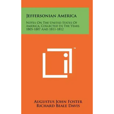 Jeffersonian America: Notes On The United States Of America, Collected In The Years 1805-1807 And 1811-1812
