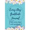Every Day Gratitude Journal: Amazing Gratitude Journal for Women, Men & Young Adults 5 Minutes a Day to Develop Gratitude, Grateful Every Day, Living
