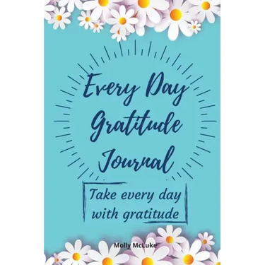 Every Day Gratitude Journal: Amazing Gratitude Journal for Women, Men & Young Adults 5 Minutes a Day to Develop Gratitude, Grateful Every Day, Living