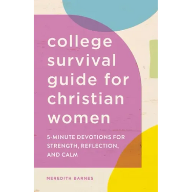 The College Survival Guide for Christian Women: 5-Minute Devotions for Strength, Reflection, and Calm