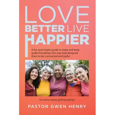 Love Better Live Happier: A fun and simple guide to make and keep godly friendships the way God designed them to be; connected and joyful.
