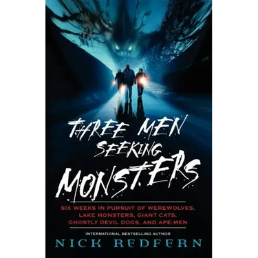 Three Men Seeking Monsters: Six Weeks in Pursuit of Werewolves, Lake Monsters, Giant Cats, Ghostly Devil Dogs, and Ape-Men