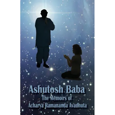 Ashutosh Baba: The Memoirs of Acharya Ramananda Avadhuta