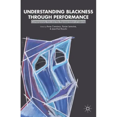 Understanding Blackness Through Performance: Contemporary Arts and the Representation of Identity
