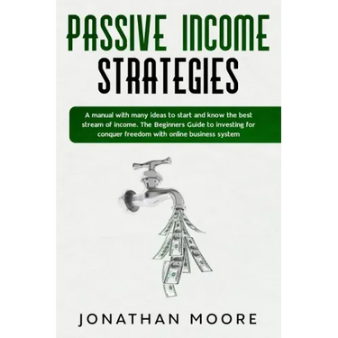 Passive income strategies: A manual with many ideas to start and know the best stream of income. The Beginners Guide to investing for conquer fre