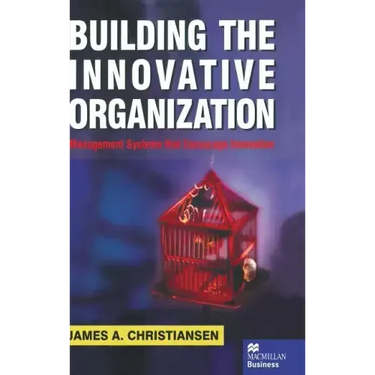 Building the Innovative Organization: Management Systems That Encourage Innovation