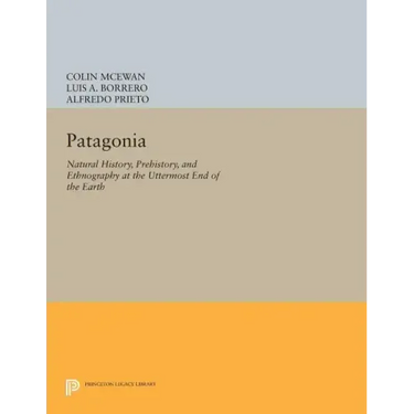 Patagonia: Natural History, Prehistory, and Ethnography at the Uttermost End of the Earth