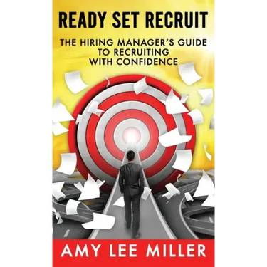 Ready Set Recruit: The Hiring Manager's Guide to Recruiting with Confidence