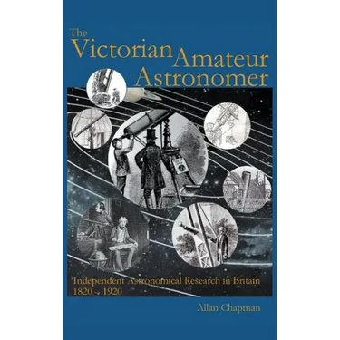 Victorian Amateur Astronomer: Independent Astronomical Research in Britain 1820 - 1920