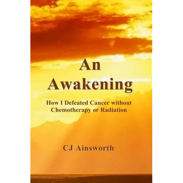 An Awakening: How I Defeated Cancer without Chemotherapy or Radiation