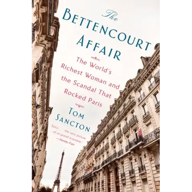 The Bettencourt Affair: The World's Richest Woman and the Scandal That Rocked Paris
