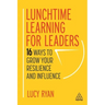 Lunchtime Learning for Leaders: 16 Ways to Grow Your Resilience and Influence