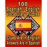 100 Spanish/English Vocabulary Puzzles: Learn and Practice Spanish By Doing FUN Puzzles! 100 8.5 x 11 Crossword Puzzles With Clues In English, Answers