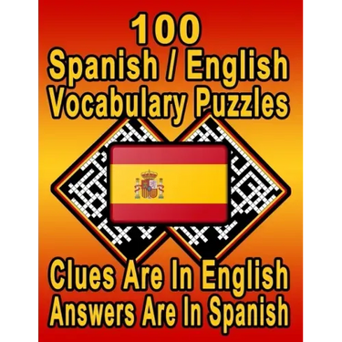 100 Spanish/English Vocabulary Puzzles: Learn and Practice Spanish By Doing FUN Puzzles! 100 8.5 x 11 Crossword Puzzles With Clues In English, Answers