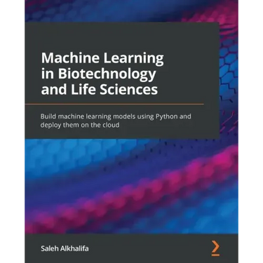 Machine Learning in Biotechnology and Life Sciences: Build machine learning models using Python and deploy them on the cloud