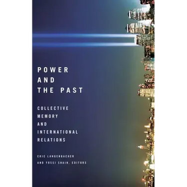 Power and the Past: Collective Memory and International Relations