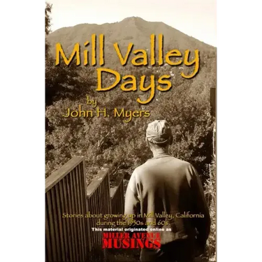 Mill Valley Days: A Collection of Stories about Growing Up in Mill Valley, California During the 1950s and 60s.