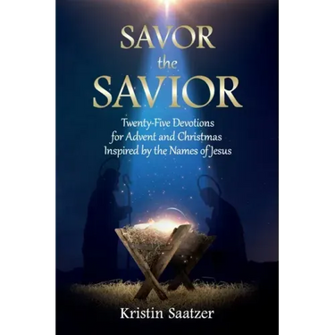Savor the Savior: Twenty-Five Devotions for Advent and Christmas Inspired by the Names of Jesus